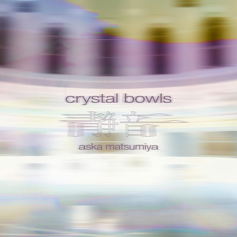 Aska Matsumiya - Crystal Bowls